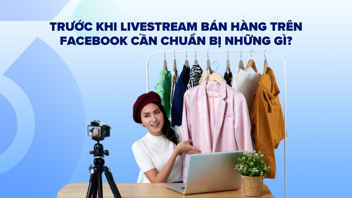 Trước khi Livestream bán hàng trên Facebook cần chuẩn bị những gì?