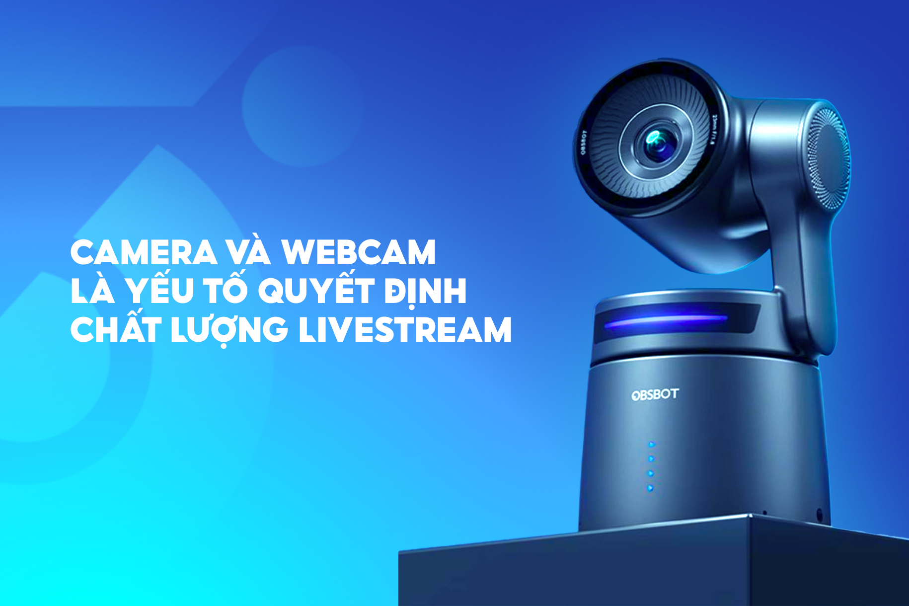 Camera và webcam là yếu tố quyết định chất lượng của livestream