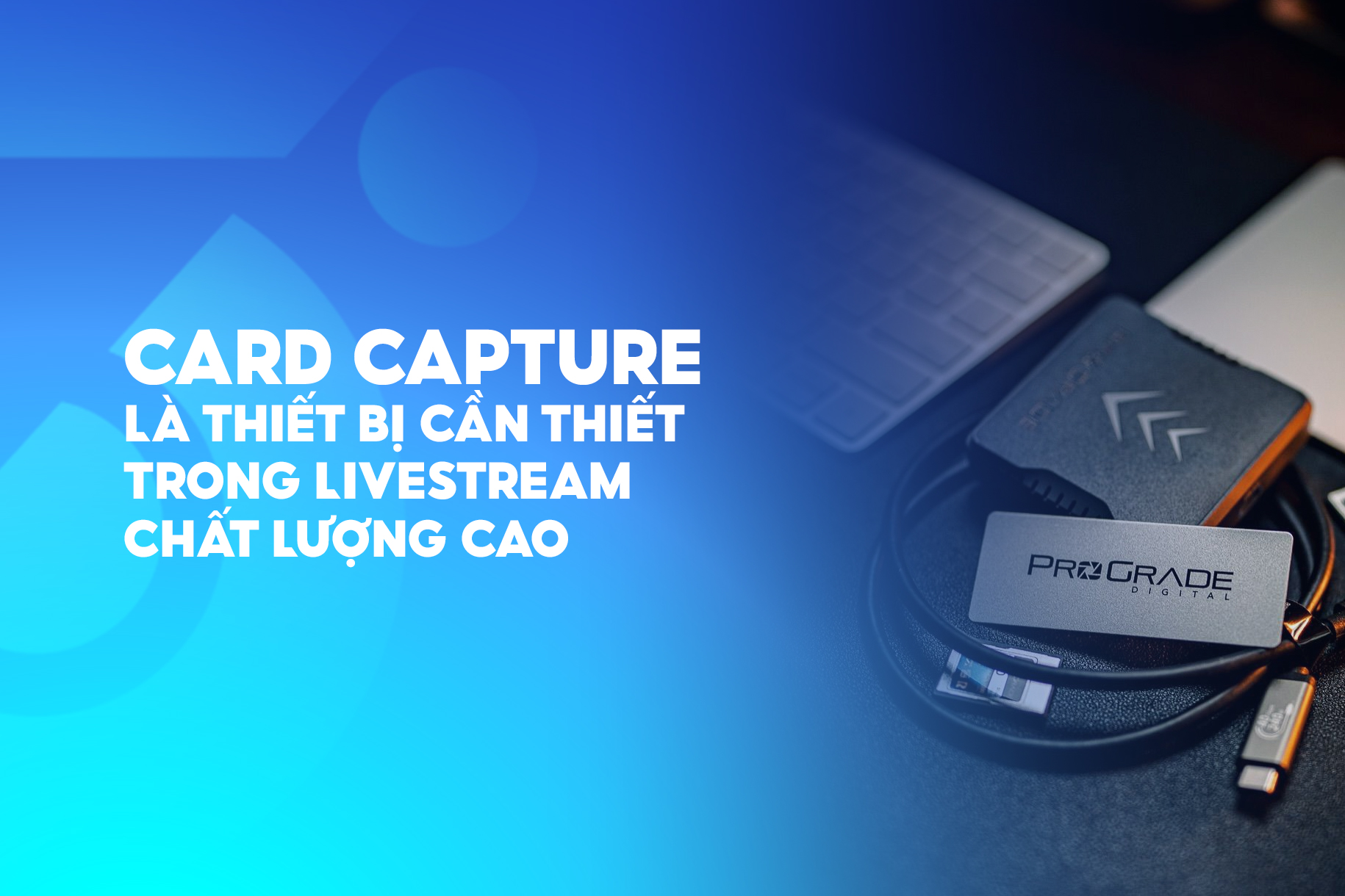 Card capture là thiết bị cần thiết cho việc livestream chất lượng cao