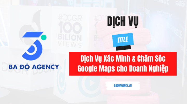 Dịch Vụ Xác Minh & Chăm Sóc Google Maps cho Doanh Nghiệp