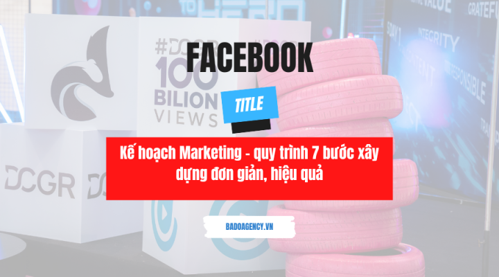 Kế hoạch Marketing – quy trình 7 bước xây dựng đơn giản, hiệu quả