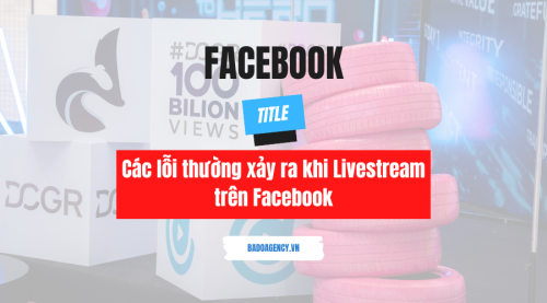 Các lỗi thường xảy ra khi Livestream trên Facebook