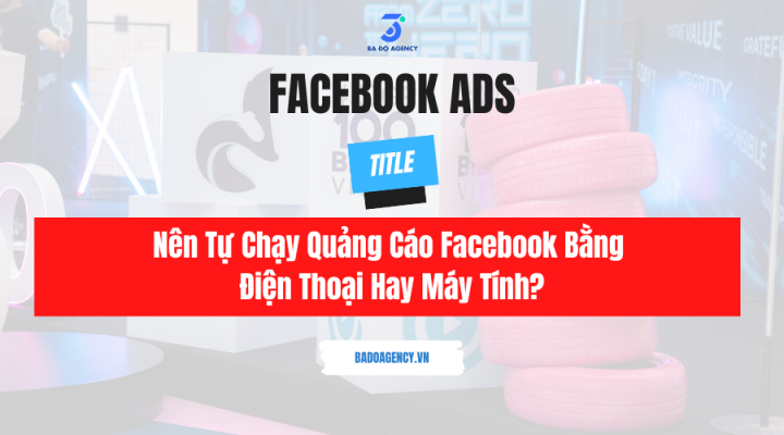 Nên Tự Chạy Quảng Cáo Facebook Bằng Điện Thoại Hay Máy Tính?