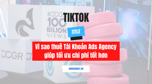Thuê Tài Khoản Quảng Cáo TikTok Chất Lượng| Số Lượng Lớn, Phí nền tảng thấp