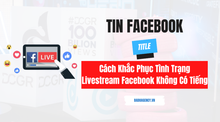 Cách Khắc Phục Tình Trạng Livestream Facebook Không Có Tiếng