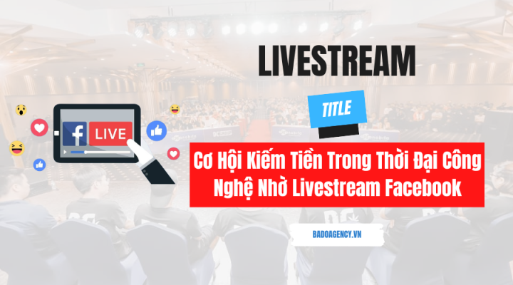 Cơ Hội Kiếm Tiền Trong Thời Đại Công Nghệ Nhờ Livestream Facebook
