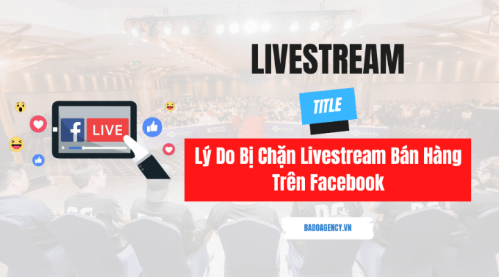 Lý Do Bị Chặn Livestream Bán Hàng Trên Facebook
