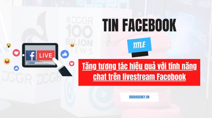 Tăng tương tác hiệu quả với tính năng chat trên livestream Facebook