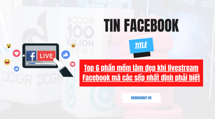 Top 6 phần mềm làm đẹp khi livestream Facebook mà các sếp nhất định phải biết