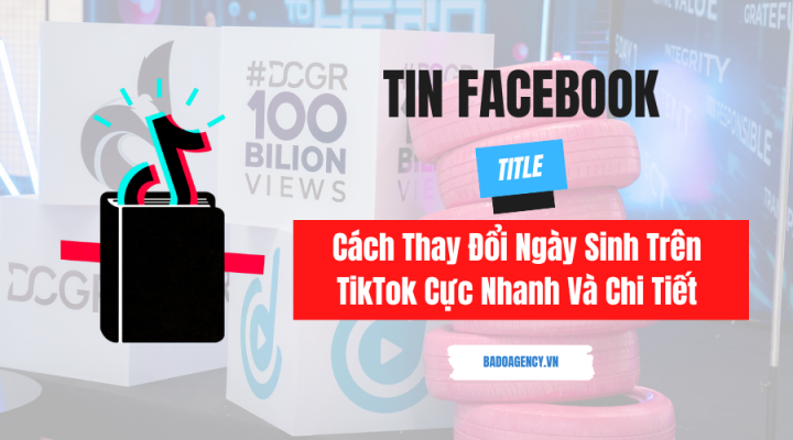 Cách Thay Đổi Ngày Sinh Trên TikTok Cực Nhanh Và Chi Tiết