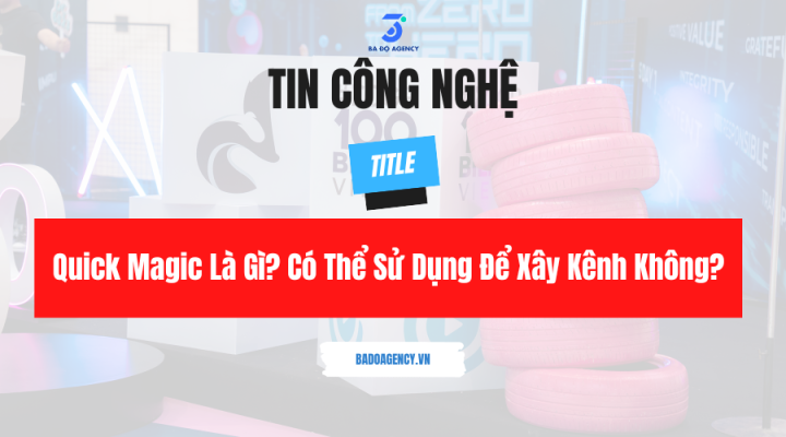 Quick Magic Là Gì? Có Thể Sử Dụng Để Xây Kênh Không?